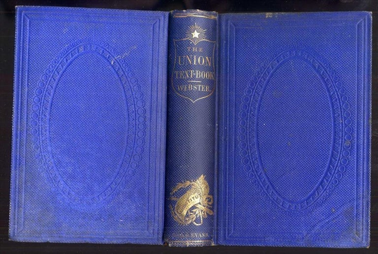 Item #039911 The Union Text Book: Containing Selections from the Writings of Daniel Webster; The Declaration of Independence; The Constitution of the United States; and Washington's Farewell Address. With Copious Indexes. Daniel Webster.