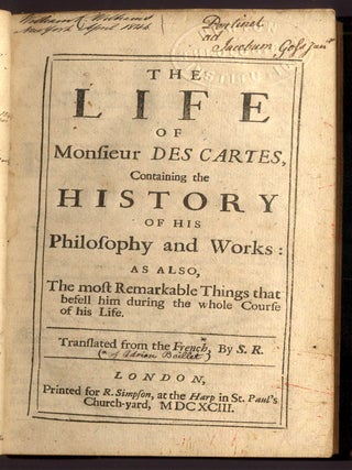 The Life of Monsieur Des Cartes (Descartes) Containing the History of his Philosophy and Works: As Also, The Most Remarkable Things that Befell him During the Whole Course of his Life