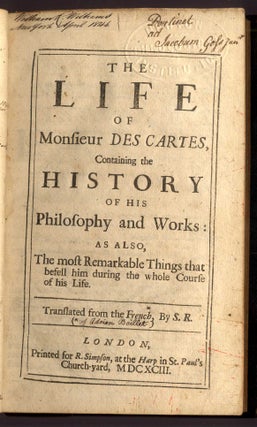 The Life of Monsieur Des Cartes (Descartes) Containing the History of his Philosophy and Works: As Also, The Most Remarkable Things that Befell him During the Whole Course of his Life
