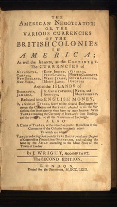 The American Negotiator: Or, The Various Currencies of the British Colonies in America; As Well the Islands, as the Continent.