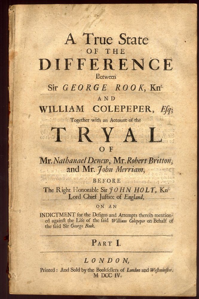 Item #043843 A True State of the Difference Between Sir George Rook, Knt and William Colepeper, Esq; Together with an Account of the Tryal of Mr. Nathanael Denew, Mr. Robert Britton, and Mr. John Merriam Before the Right Honorable Sir John Holt, Knight, Lord Chief Justice of England on an indictment for the designs and attempts therein mentioned against the life of the said William Colepeper on behalf of the said Sir George Rook. Part I. [no more published]. Daniel Defoe, misattributed.
