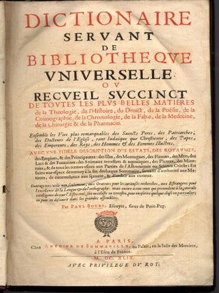 Dictionaire (Dictionnaire) Servant de Bibliotheque Universelle ou Recueil Succinct de Toutes Les Plus Belles Matieres de la Theologie, de L'Histoire, du Droict, de la Poesie, de la Cosmographie, de la Chronologie, de a Fable, de la Medecine, de la Chirurgie & de la Pharmacie.