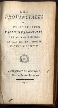 Les Provinciales ou Lettres Ecrites Par Louis de Montalte a un Provincial de ses Amis, et aux RR. PP. Jesuites