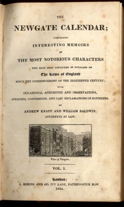 The Newgate Calendar; Comprising Interesting Memoirs of The Most Notorious Characters Who Have Been Convicted of Outrages on the Laws of England Since the Commencement of the Eighteenth Century