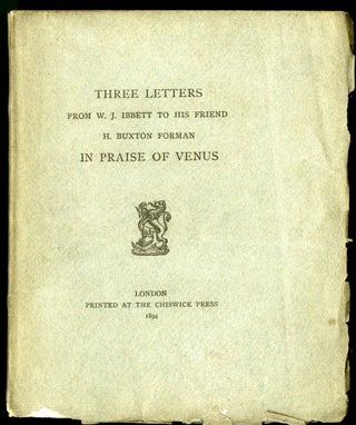 Item #044834 Three Letters in Praise of Venus from W.J. Ibbett to his Friend H. Buxton Forman....