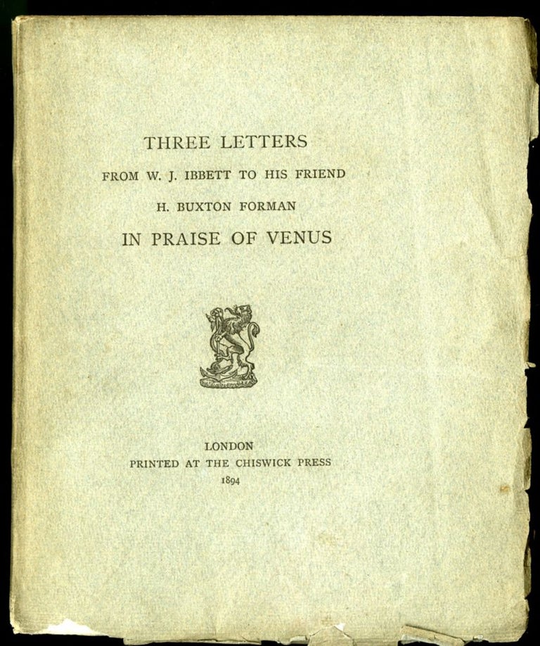 Item #044834 Three Letters in Praise of Venus from W.J. Ibbett to his Friend H. Buxton Forman. Ibbett W. J.