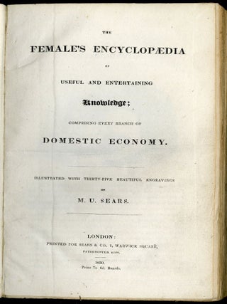 The Female's Encyclopaedia of Useful and Entertaining Knowledge; Comprising Every Branch of Domestic Economy