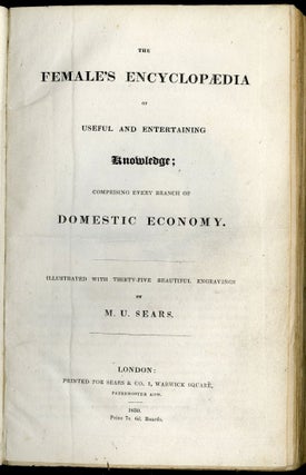 The Female's Encyclopaedia of Useful and Entertaining Knowledge; Comprising Every Branch of Domestic Economy