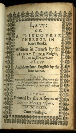 Law; or A Discourse thereof, in foure books written in French by Sir Henry Finch Knight, his Maiesties Serieant at Law. And done into English by the same author