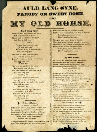 Item #045670 Auld Lang Syne, Parody on Sweet Home, and My Old Horse [Broadside Ballad]. Robert...