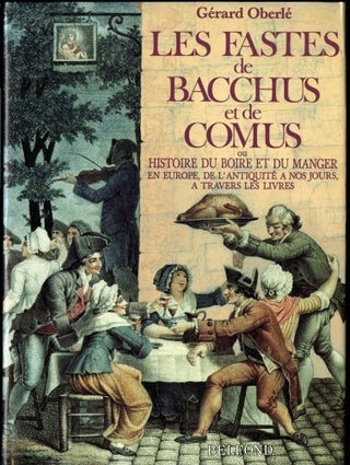 Item #045815 Les Fastes de Bacchus et de Comus ou Histoire du Boire et du Manger en Europe, de...