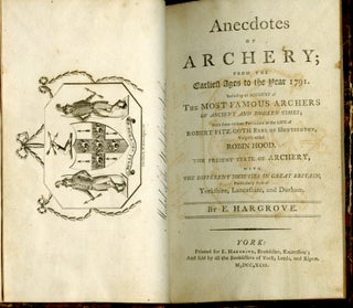 Anecdotes of Archery; From the Earliest Ages to the Year 1791. Including an Account of the Most Famous Archers of Ancient and Modern Times; With Some Curious Particulars in the Life of Robert Fitz-Ooth Earl of Huntington, Vulgarly Called Robin Hood