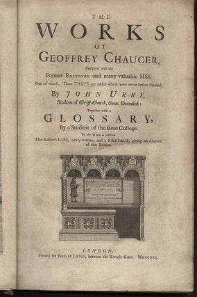 The Works of Geoffrey Chaucer Compared with the Former Editions and Many Valuable MSS out of Which, Three Tales are added which were never before Printed