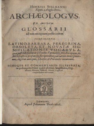 Henrici Spelmanni equi. anglo-brit. archæologus: in modum glossarii ad rem antiquam posteriorem