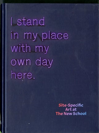 Item #047329 I Stand In My Place With My Own Day Here: Site-Specific Art at The New School....