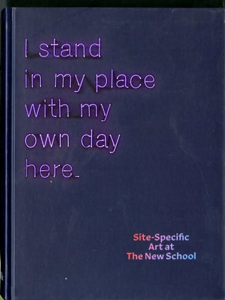Item #047329 I Stand In My Place With My Own Day Here: Site-Specific Art at The New School....