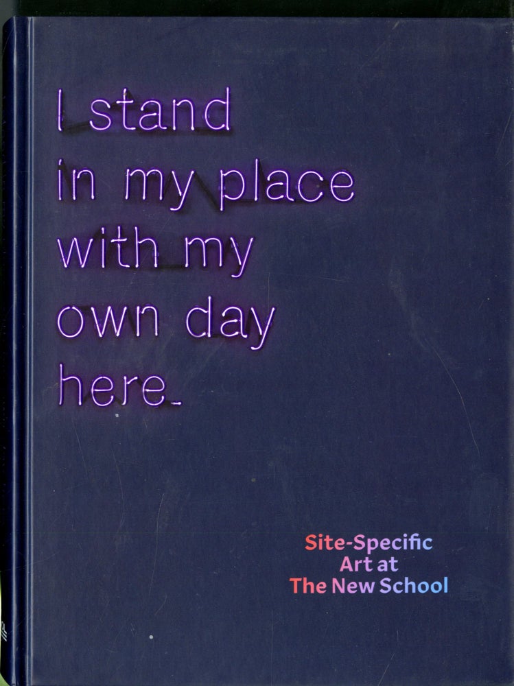 Item #047329 I Stand In My Place With My Own Day Here: Site-Specific Art at The New School. Richard Frances.