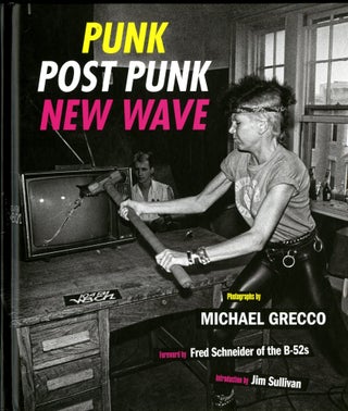 Item #047531 Punk Post Punk New Wave : Onstage, Backstage, In Your Face, 1978-1991. Michael Grecco