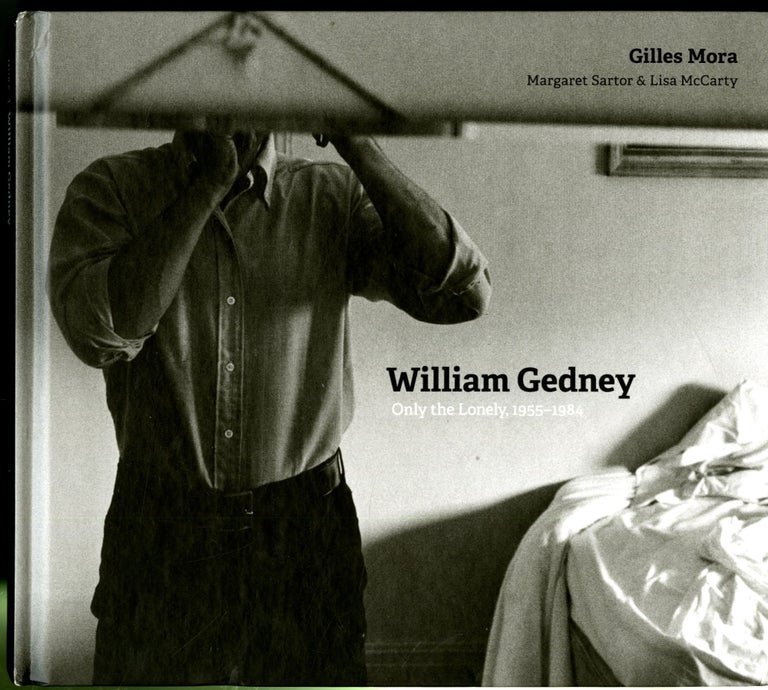 Item #047534 William Gedney: Only the Lonely, 1955–1984. Gilles Mora, Margaret Sartor, Lisa McCarty.