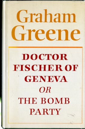 Item #047620 Doctor Fischer of Geneva or the Bomb Party. Graham Greene