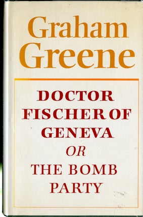 Item #047620 Doctor Fischer of Geneva or the Bomb Party. Graham Greene