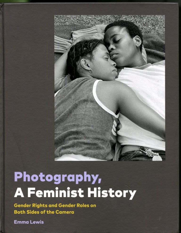 Item #047716 Photography, a Feminist History : Gender Rights and Gender Roles on Both Sides of the Camera. Emma Lewis.