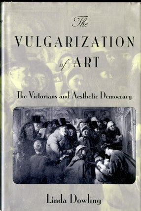 Item #047849 The Vulgarization of Art : The Victorians and Aesthetic Democracy. Linda Dowling