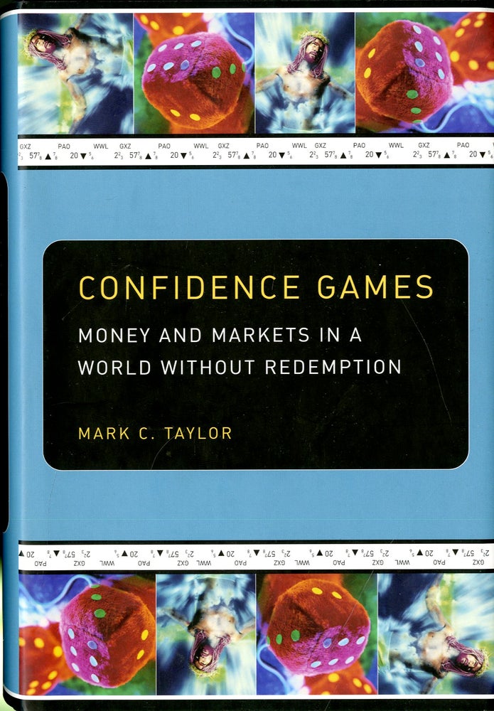 Item #047853 Confidence Games : Money and Markets in a World Without Redemption. Mark C. Taylor.