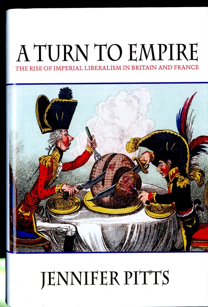 Item #047867 A Turn to Empire: The Rise of Imperial Liberalism in Britain and France. Jennifer Pitts.