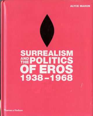 Item #047872 Surrealism and the Politics of Eros: 1938-1968. Alyce Mahon