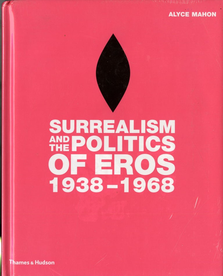 Item #047872 Surrealism and the Politics of Eros: 1938-1968. Alyce Mahon.