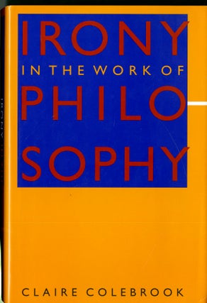 Item #047887 Irony in the Work of Philosophy. Claire Colebrook