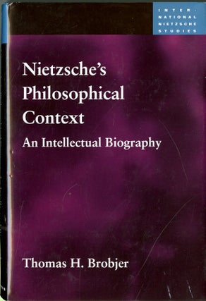 Item #047888 Nietzsche's Philosophical Context: An Intellectual Biography. Thomas H. Brobjer