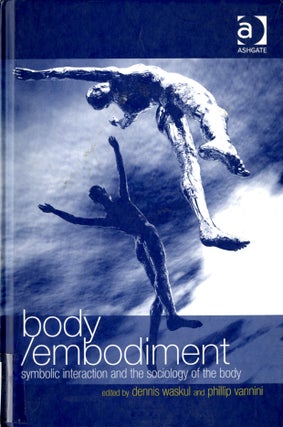 Item #047923 Body/Embodiment: Symbolic Interaction and the Sociology of the Body. Dennis Waskul,...