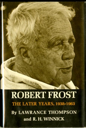 Item #048072 Robert Frost: The Later Years, 1938-1963. Lawrance Thompson, R. H. Winnick