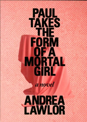Item #048147 Paul Takes the Form of a Mortal Girl. Andrea Lawlor