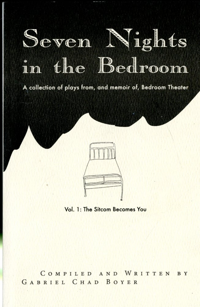 Item #048190 Seven Nights in the Bedroom: A collection of plays from, and memoir of, Bedroom Theater. Gabriel Chad Boyer, compiler.