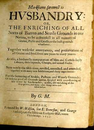 The Inrichment of the Weald of Kent. Or a Direction to the Husbandman, for the True Ordering, Manuring, and Inriching of All the Grounds Within the Wealds of Kent, and Sussex [with] Markham's Farewell to Husbandry: or The Enriching of All Sorts of Barren and Sterile Grounds in our Nation...