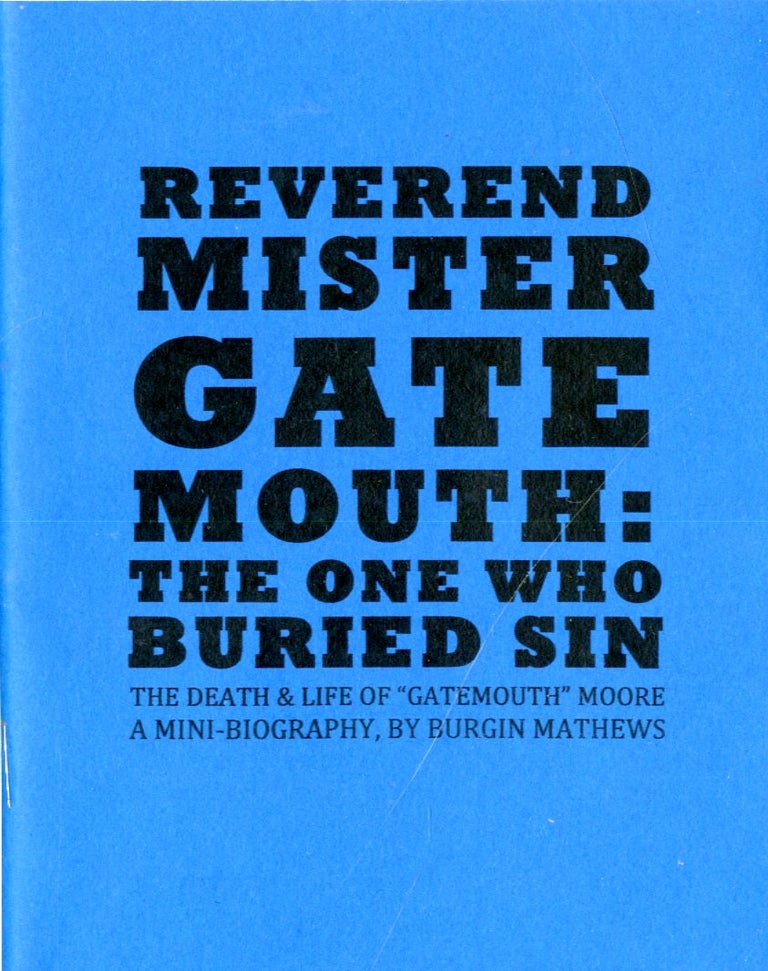 Item #048312 Reverend Mistergatemouth: The One Who Buried Sin: The Death & Life of "Gatemouth" Moore. Burgin Matthews.