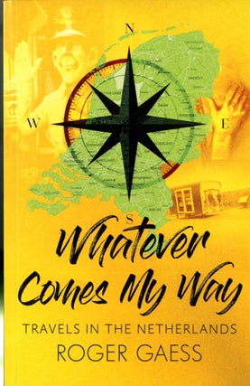 Item #048352 Whatever Comes My Way: Travels in The Netherlands. Roger Gaess