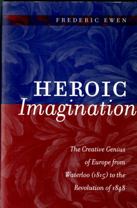 Item #048353 Heroic Imagination: The Creative Genius of Europe from Waterloo (1815) to the...