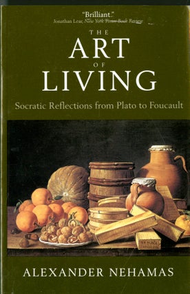 Item #048369 The Art of Living: Socratic Reflections from Plato to Foucault. Alexander Nehamas