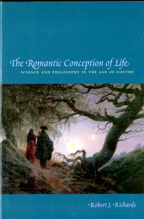 Item #048372 The Romantic Conception of Life: Science and Philosophy in the Age of Goethe. Robert...