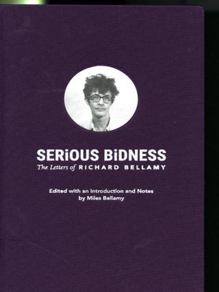 Item #048764 Serious Bidness: The Letters of Richard Bellamy. Richard Bellamy, Miles Bellamy,...