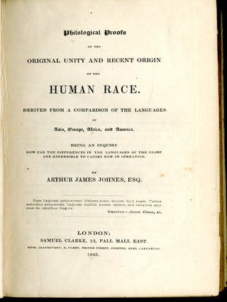Philological Proofs of the Original Unity and Recent Origin of the Human Race. Derived from a Comparison of the Languages of Asia, Europe, Africa, and America. Being an Inquiry How Far the Differences in the Languages of the Globe are Referrible to Causes now in Operation