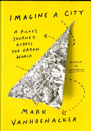 Item #048824 Imagine a City: A Pilot's Journey Across the Urban World. Mark Vanhoenacker