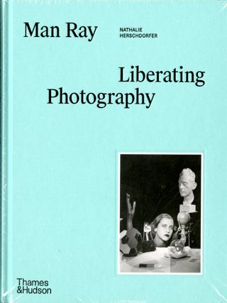 Item #048826 Man Ray: Liberating Photography. Nathalie Herschdorfer