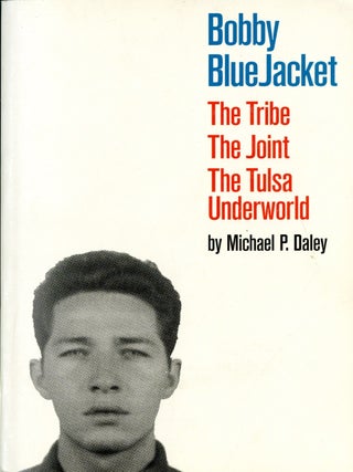Item #048840 Bobby BlueJacket: The Tribe, the Joint, the Tulsa Underworld. Michael P. Daley