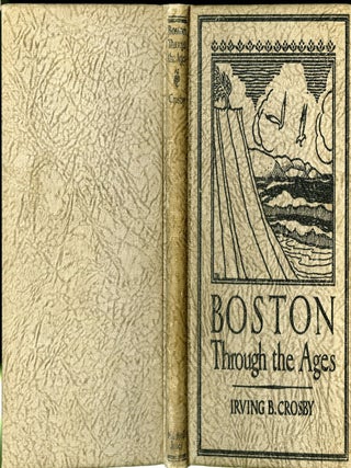 Item #049272 Boston Through the Ages. Irving B. Crosby