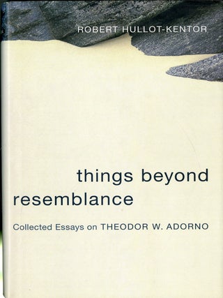 Item #049292 Things Beyond Resemblance: Collected Essays on Theodor W. Adorno. Robert Hullot-Kentor